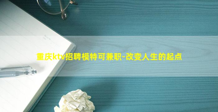 重庆ktv招聘模特可兼职-改变人生的起点